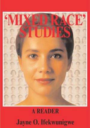 'Mixed Race' Studies: A Reader de Jayne O. Ifekwunigwe