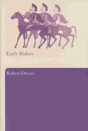 Early Riders: The Beginnings of Mounted Warfare in Asia and Europe de Robert Drews