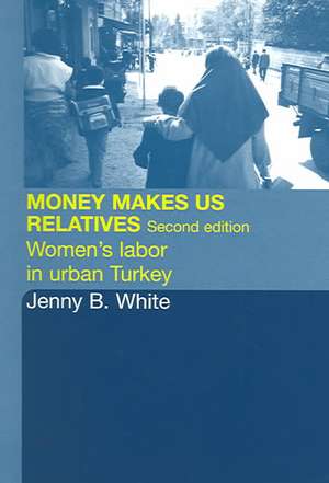 Money Makes Us Relatives: Women's Labor in Urban Turkey de Jenny B. White