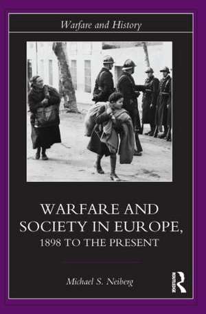 Warfare and Society in Europe: 1898 to the Present de Michael S. Neiberg