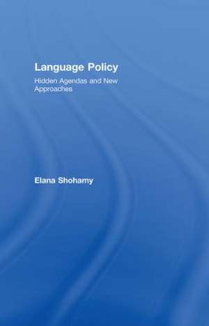 Language Policy: Hidden Agendas and New Approaches de Elana Shohamy