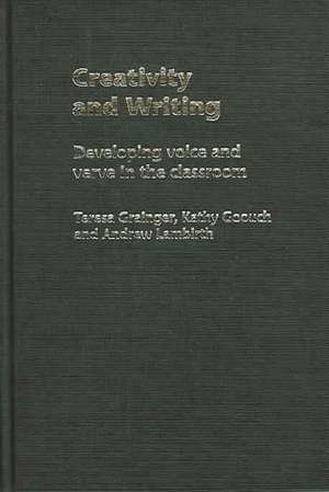 Creativity and Writing: Developing Voice and Verve in the Classroom de Teresa Grainger