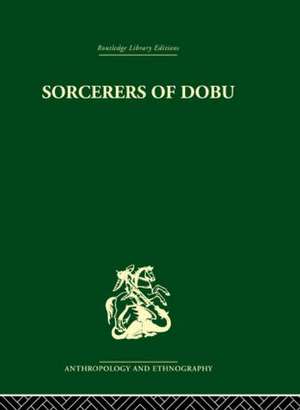 Sorcerers of Dobu: The social anthropology of the Dobu Islanders of the Western Pacific de R. F. Fortune