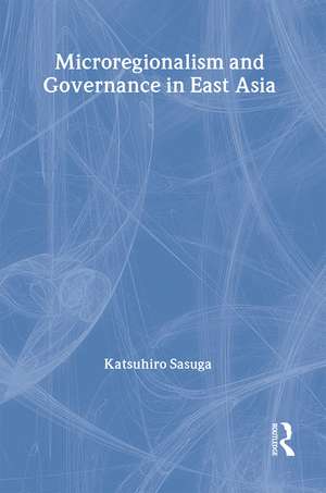 Microregionalism and Governance in East Asia de Dr. Katsuhiro Sasuga