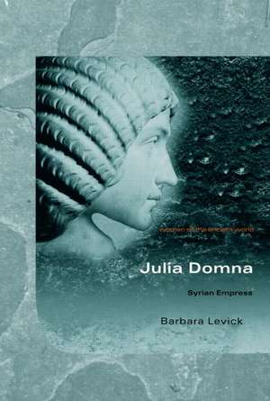 Julia Domna: Syrian Empress de Barbara Levick