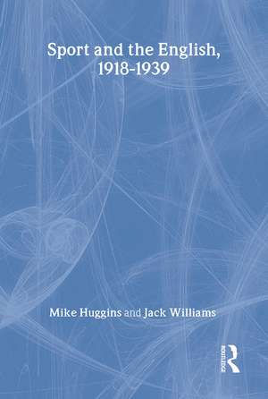 Sport and the English, 1918-1939: Between the Wars de Mike Huggins