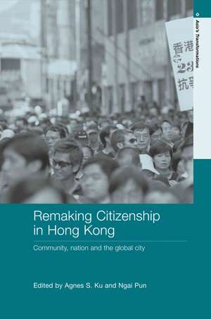 Remaking Citizenship in Hong Kong: Community, Nation and the Global City de Agnes S. Ku