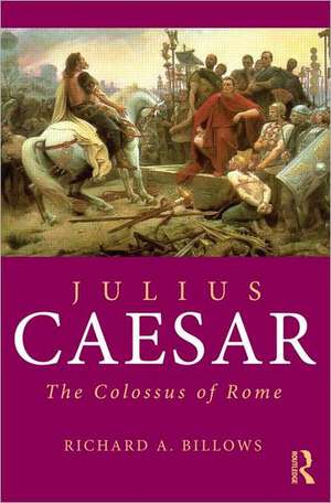 Julius Caesar: The Colossus of Rome de Richard A. Billows