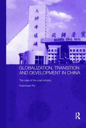 Globalisation, Transition and Development in China: The Case of the Coal Industry de Rui Huaichuan