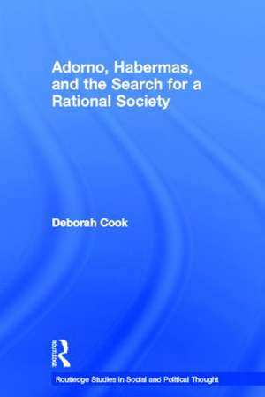 Adorno, Habermas and the Search for a Rational Society de Deborah Cook