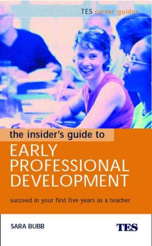 The Insider's Guide to Early Professional Development: Succeed in Your First Five Years as a Teacher de Sara Bubb