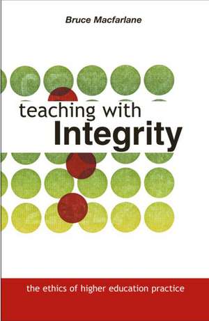 Teaching with Integrity: The Ethics of Higher Education Practice de Bruce Macfarlane