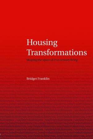 Housing Transformations: Shaping the Space of Twenty-First Century Living de Bridget Franklin