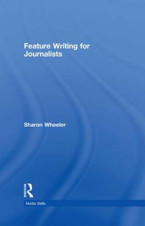 Feature Writing for Journalists de Sharon Wheeler