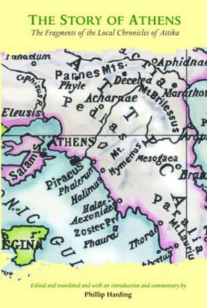 The Story of Athens: The Fragments of the Local Chronicles of Attika de Phillip Harding