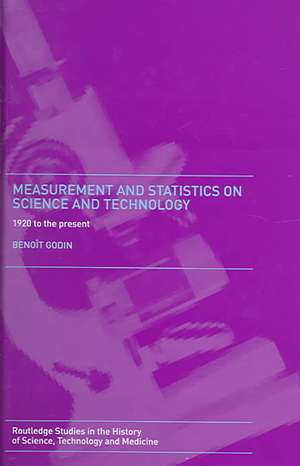 Measurement and Statistics on Science and Technology: 1920 to the Present de Benoît Godin