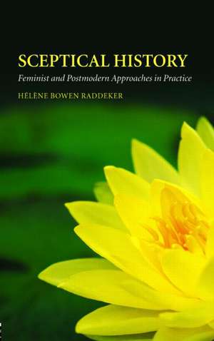 Sceptical History: Feminist and Postmodern Approaches in Practice de Hélène Bowen Raddeker