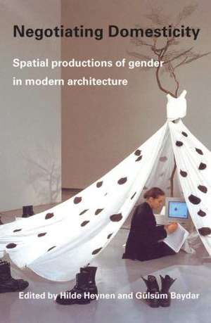 Negotiating Domesticity: Spatial Productions of Gender in Modern Architecture de Hilde Heynen