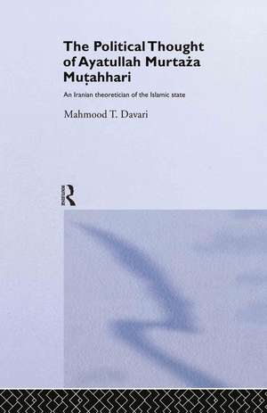 The Political Thought of Ayatollah Murtaza Mutahhari: An Iranian Theoretician of the Islamic State de Mahmood T. Davari