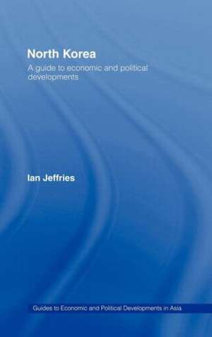 North Korea: A Guide to Economic and Political Developments de Ian Jeffries