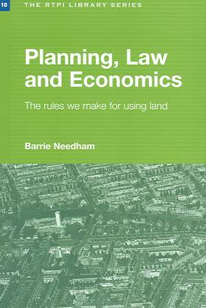 Planning, Law and Economics: The Rules We Make for Using Land de Barrie Needham