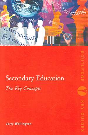 Secondary Education: The Key Concepts de Jerry Wellington