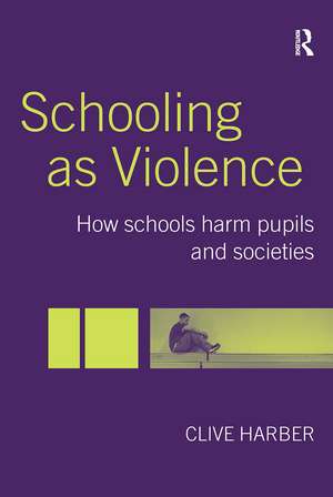 Schooling as Violence: How Schools Harm Pupils and Societies de Clive Harber