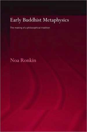 Early Buddhist Metaphysics: The Making of a Philosophical Tradition de Noa Ronkin