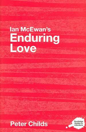 Ian McEwan's Enduring Love: A Routledge Study Guide de Peter Childs