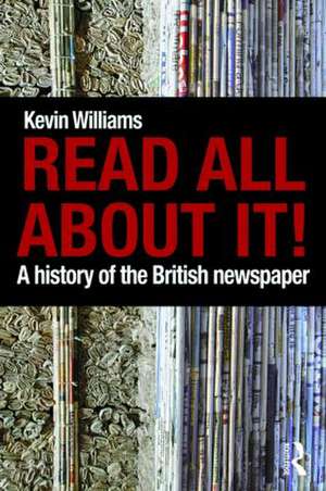 Read All About It!: A History of the British Newspaper de Kevin Williams