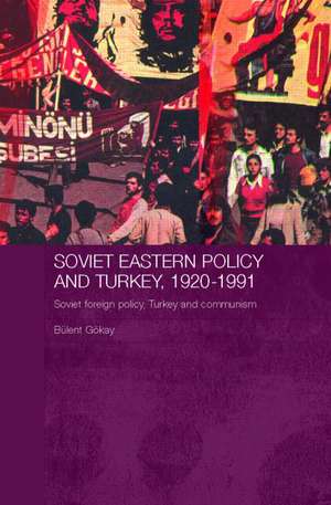 Soviet Eastern Policy and Turkey, 1920-1991: Soviet Foreign Policy, Turkey and Communism de Bulent Gokay