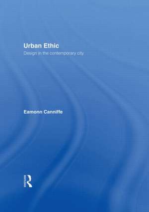 Urban Ethic: Design in the Contemporary City de Eamonn Canniffe