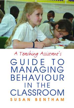 A Teaching Assistant's Guide to Managing Behaviour in the Classroom de Susan Bentham