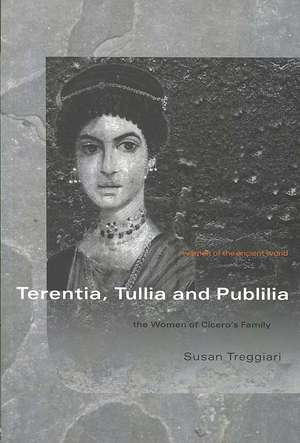 Terentia, Tullia and Publilia: The Women of Cicero's Family de Susan Treggiari