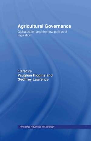 Agricultural Governance: Globalization and the New Politics of Regulation de Vaughan Higgins