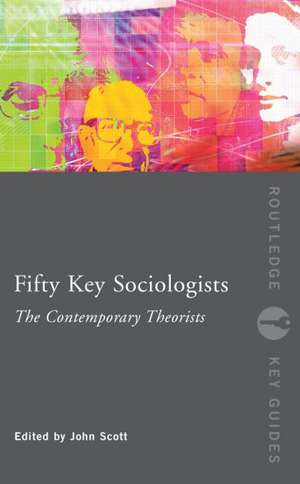 Fifty Key Sociologists: The Contemporary Theorists de John Scott