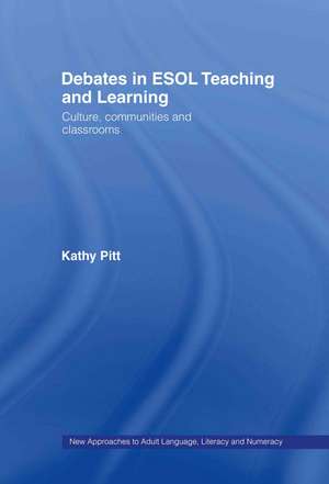 Debates in ESOL Teaching and Learning: Cultures, Communities and Classrooms de Kathy Pitt