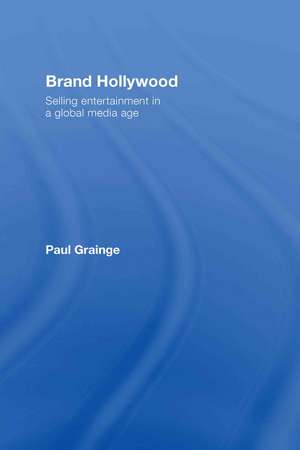 Brand Hollywood: Selling Entertainment in a Global Media Age de Paul Grainge