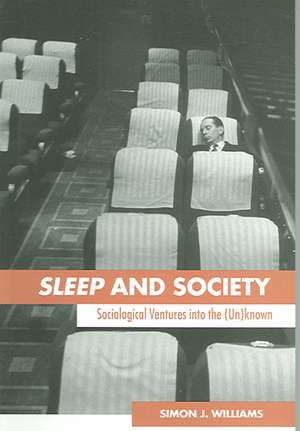 Sleep and Society: Sociological Ventures into the Un(known) de Simon J. Williams