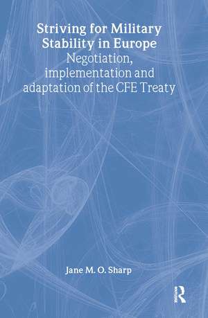 Striving for Military Stability in Europe: Negotiation, Implementation and Adaptation of the CFE Treaty de Jane M. O. Sharp