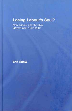 Losing Labour's Soul?: New Labour and the Blair Government 1997-2007 de Eric Shaw