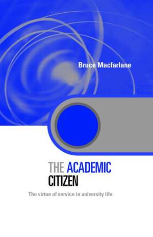 The Academic Citizen: The Virtue of Service in University Life de Bruce Macfarlane