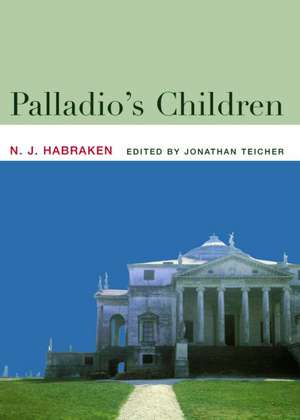 Palladio's Children: Essays on Everyday Environment and the Architect de N.J. Habraken