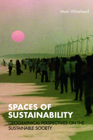 Spaces of Sustainability: Geographical Perspectives on the Sustainable Society de Mark Whitehead