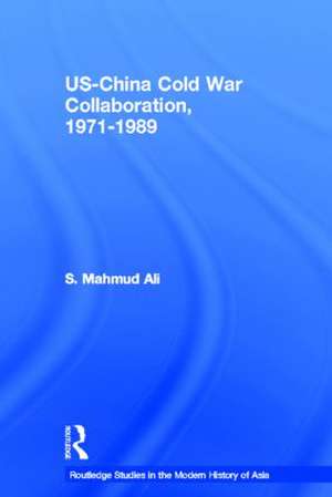 US-China Cold War Collaboration: 1971-1989 de S. Mahmud Ali