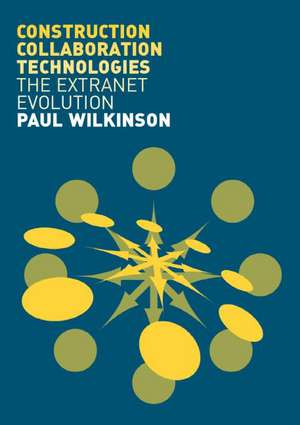 Construction Collaboration Technologies: An Extranet Evolution de Paul Wilkinson