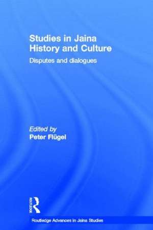 Studies in Jaina History and Culture: Disputes and Dialogues de Peter Flügel