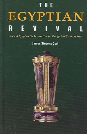 The Egyptian Revival: Ancient Egypt as the Inspiration for Design Motifs in the West de James Stevens Curl