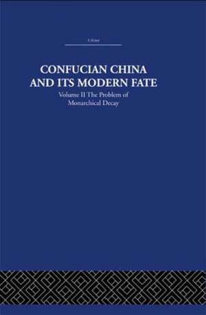 Confucian China and its Modern Fate: Volume Two: The Problem of Monarchical Decay de Joseph R. Levenson