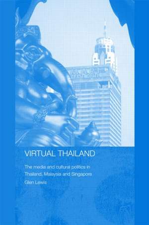 Virtual Thailand: The Media and Cultural Politics in Thailand, Malaysia and Singapore de Glen Lewis